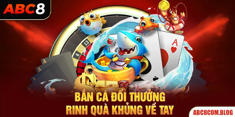 Bắn cá đổi thưởng, nhận quà khủng về tay