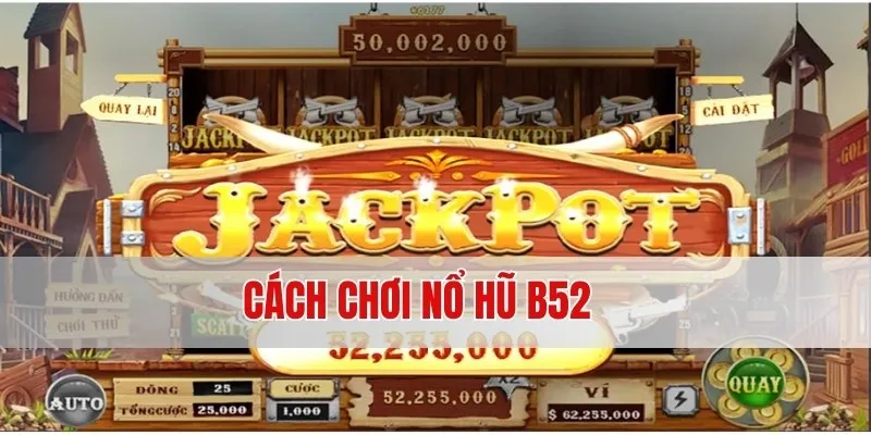 Chi tiết cách chơi slot B52 đổi thưởng trực tuyến